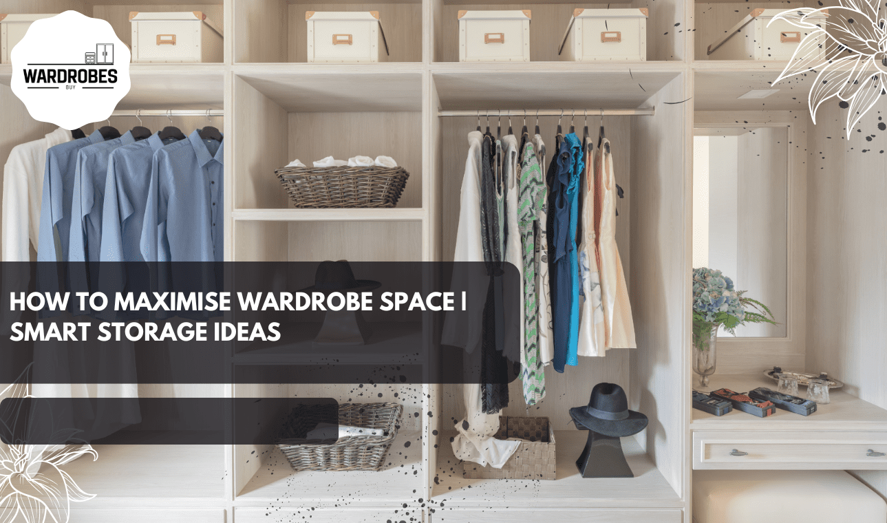 how to maximise wardrobe space with smart storage ideas using shelves, hanging rails, and organised compartments.