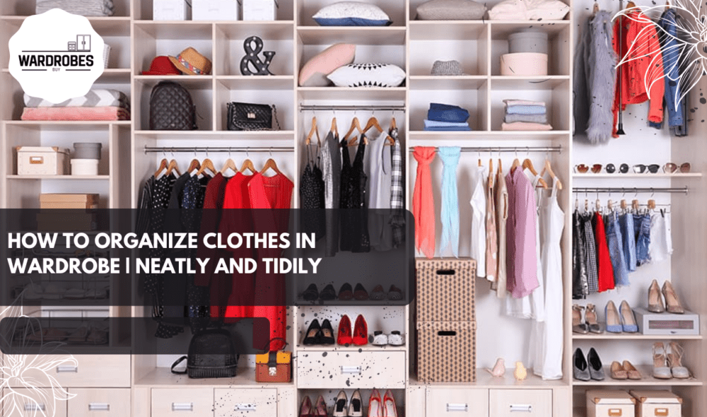 How to Organize Clothes in Wardrobe | Neatly and Tidily